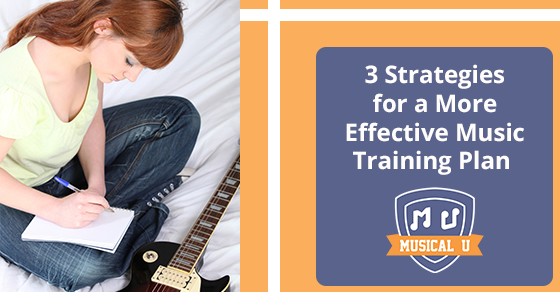 3 Strategies for a More Effective Music Training Plan