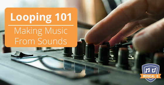 Looping 101 – Making Music from Sounds