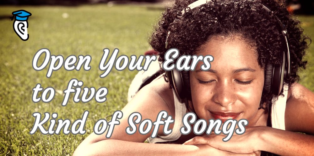 Open Your Ears to 5 Kind of Soft Songs