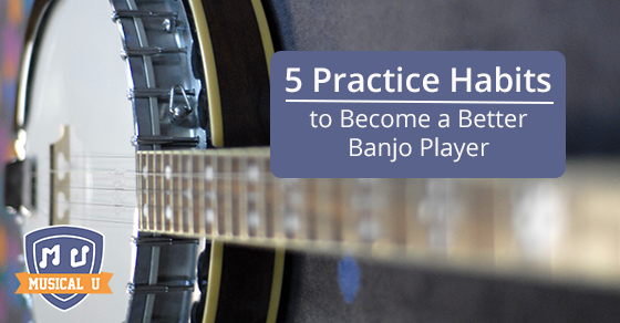 5 Practice Habits to Become a Better Banjo Player