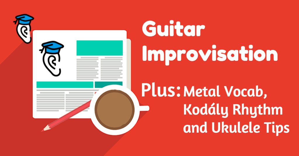 Guitar Improvisation, Speaking “metalhead”, Kodály Rhythm and Ukulele Tips