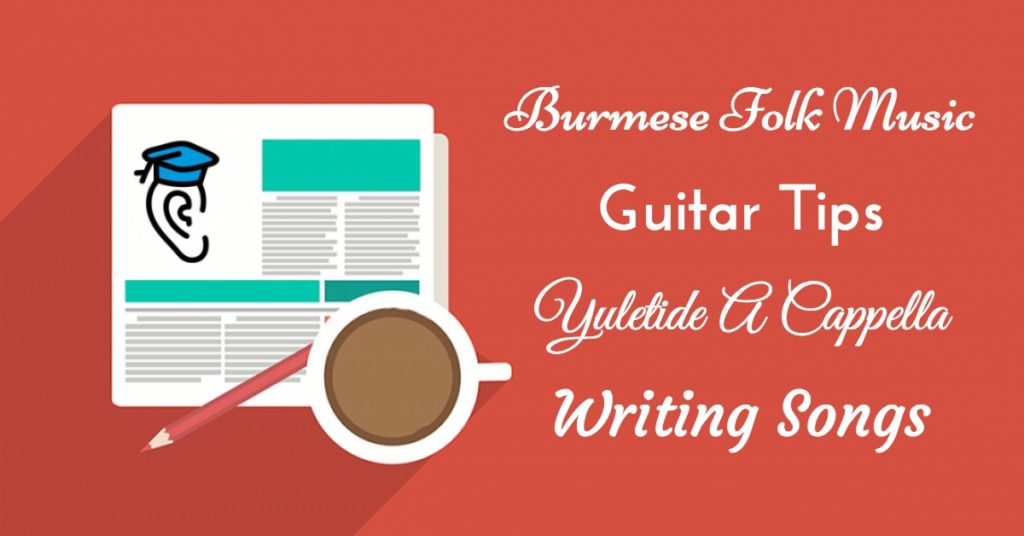 Yuletide A Cappella, Burmese Folk, Guitar Tips and Writing Songs