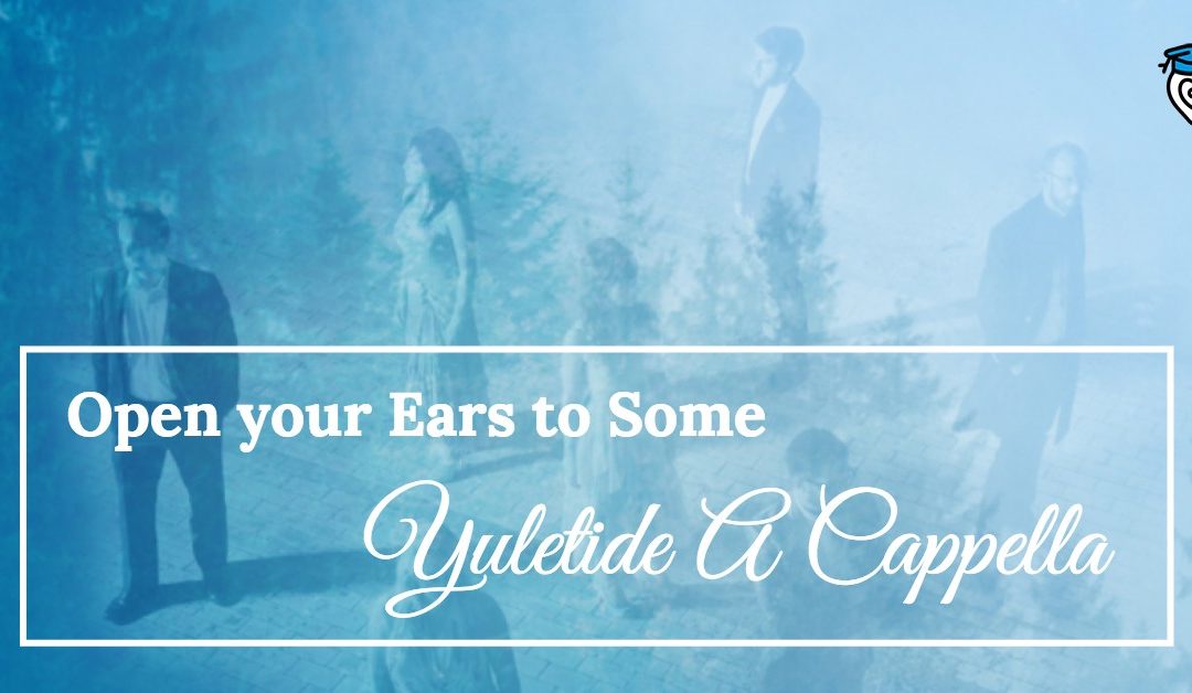 Open Your Ears to some Yuletide A Cappella