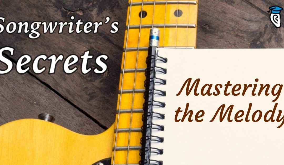 Songwriter’s Secrets: Mastering the Melody