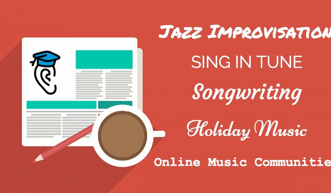 Jazz Improvisation, Song Writing, Sing in Tune, Holiday Music & Online Music Communities