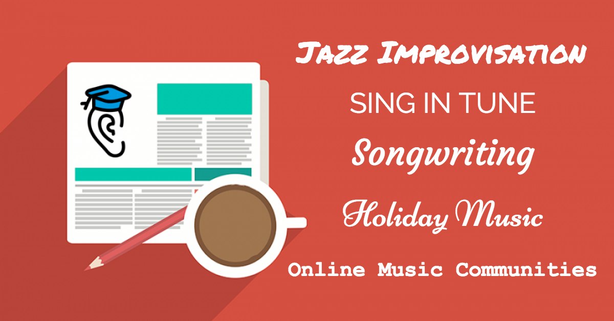 Jazz Improvisation, Song Writing, Sing in Tune, Holiday Music & Online Music Communities