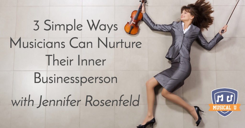 3 Simple Ways Musicians Can Nurture Their Inner Businessperson