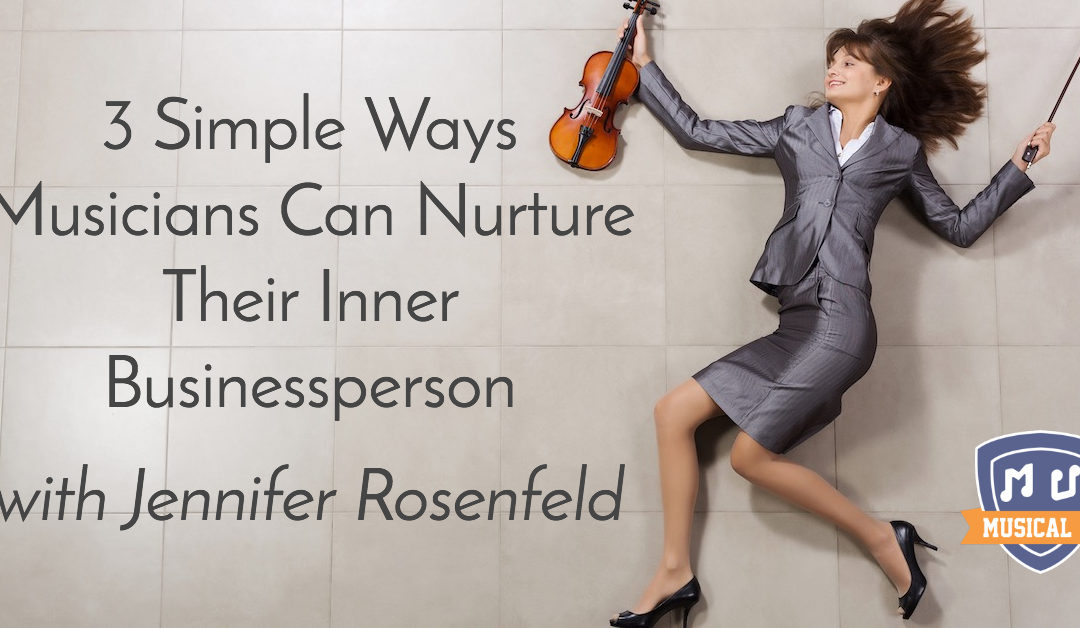 3 Simple Ways Musicians Can Nurture Their Inner Businessperson