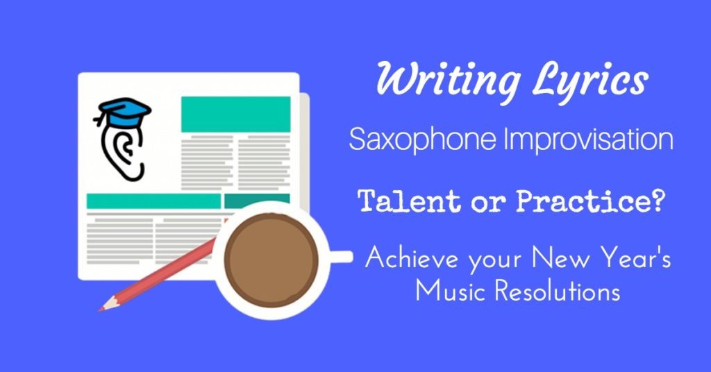 Lyrics, Sax Improv, Talent vs Practice and New Years Resolutions