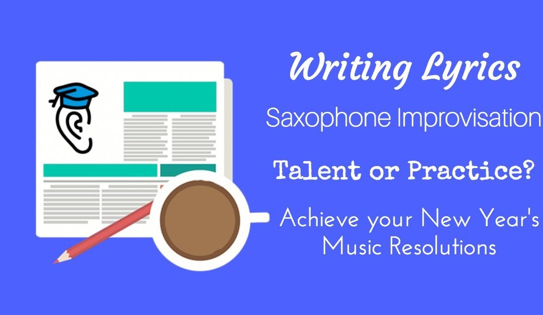 Lyrics, Sax Improv, Talent vs Practice and New Years Resolutions