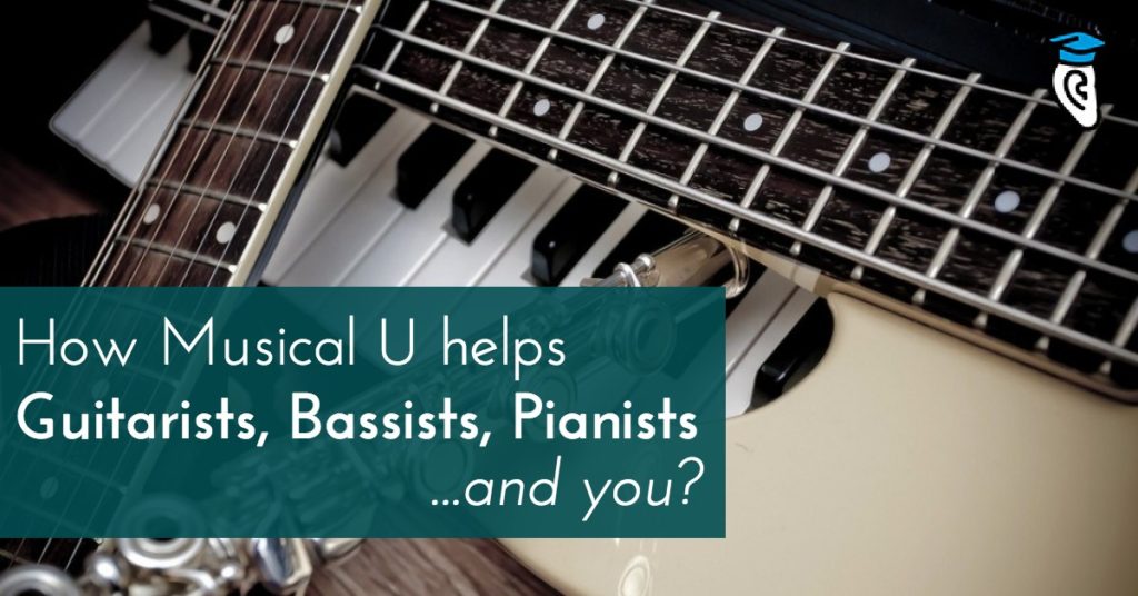 How Musical U helps Guitarists, Bassist, Pianists… and you?