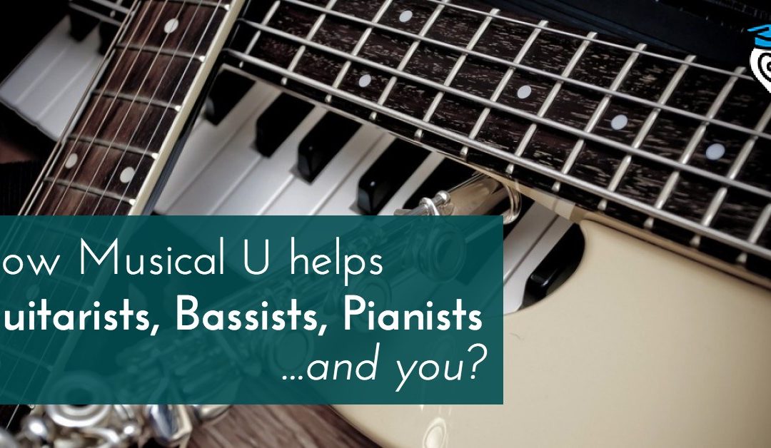How Musical U helps Guitarists, Bassist, Pianists… and you?