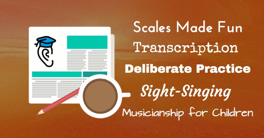 Deliberate Practice, Scales made Fun, Musicianship for Children, Sight-Singing and Transcription