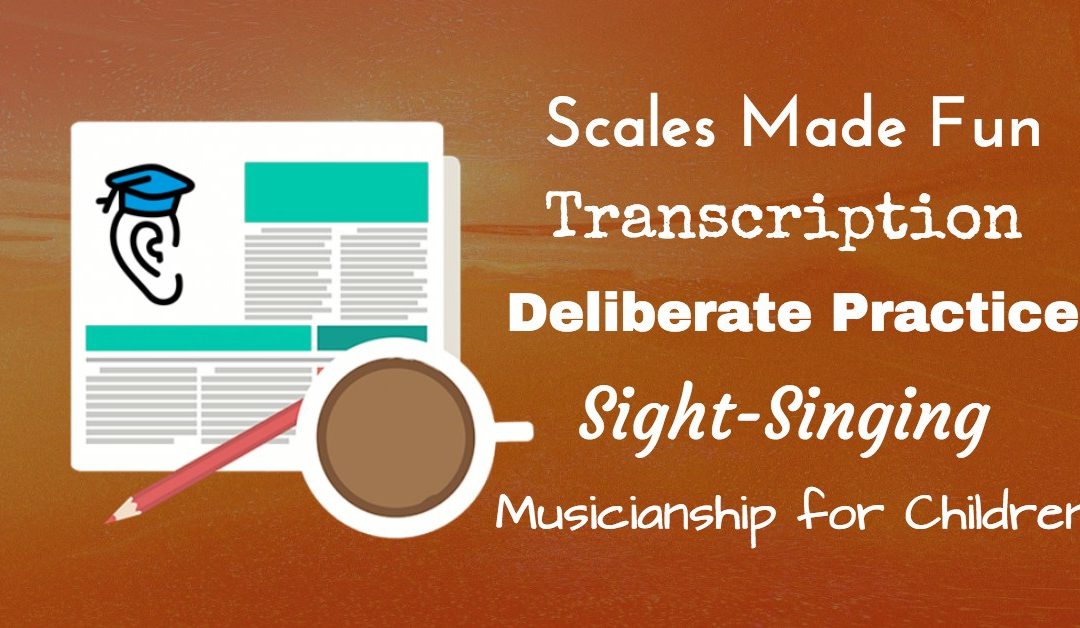 Deliberate Practice, Scales made Fun, Musicianship for Children, Sight-Singing and Transcription
