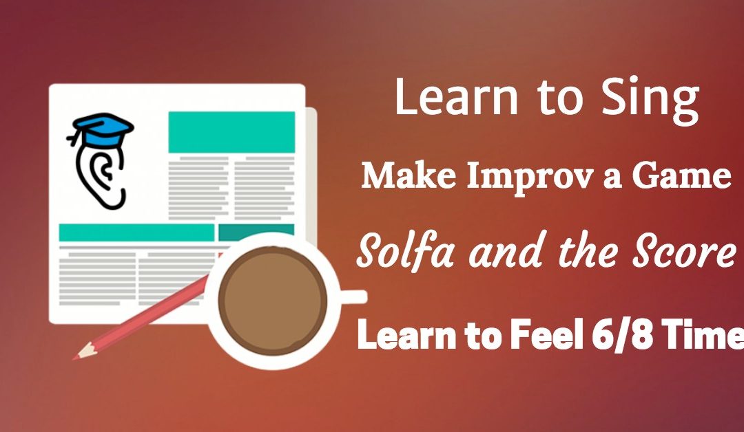 Learn to Sing, Make Improv a Game and Hear the 6/8 Time Signature