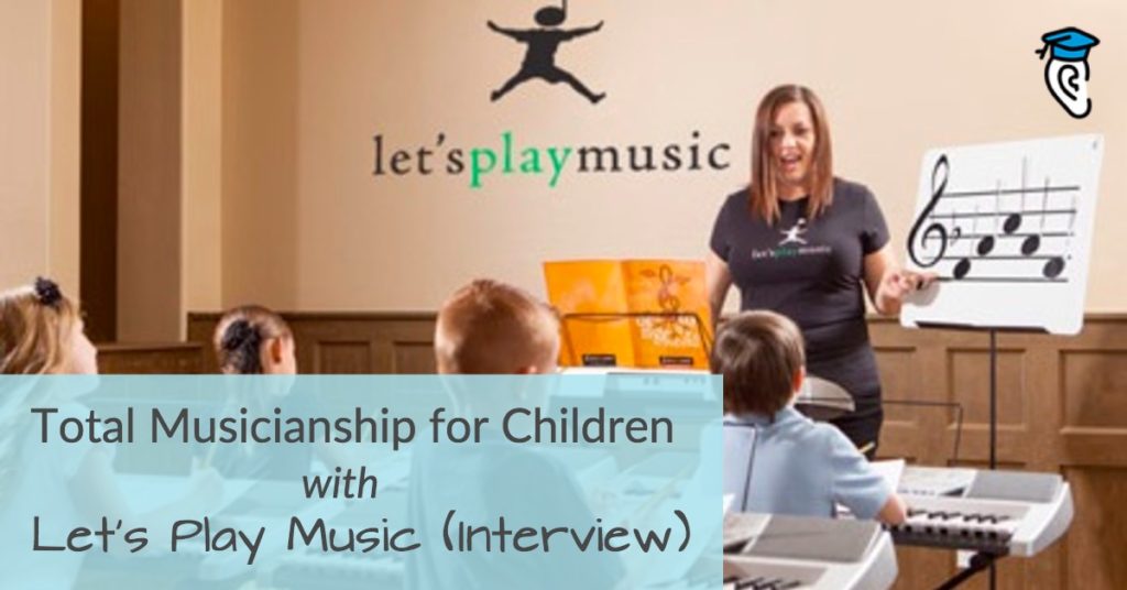 Total Musicianship for Children, with Let’s Play Music (Interview)