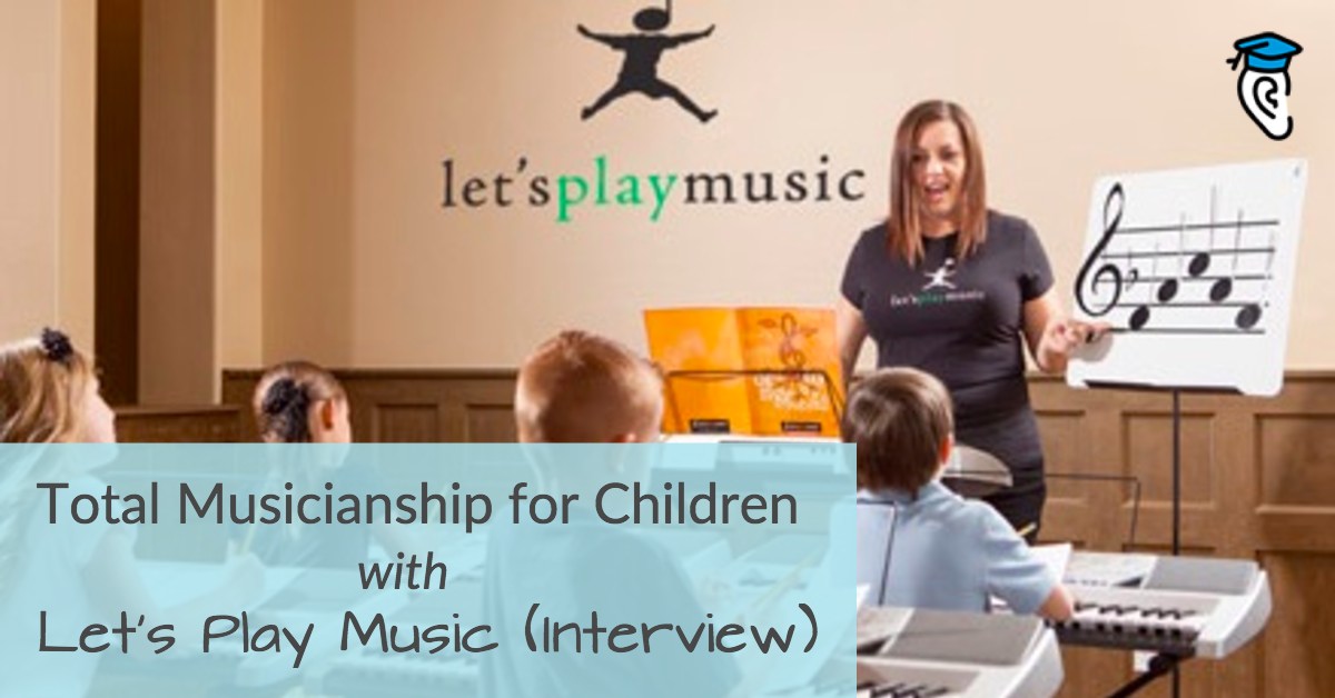 Total Musicianship for Children, with Let’s Play Music (Interview)