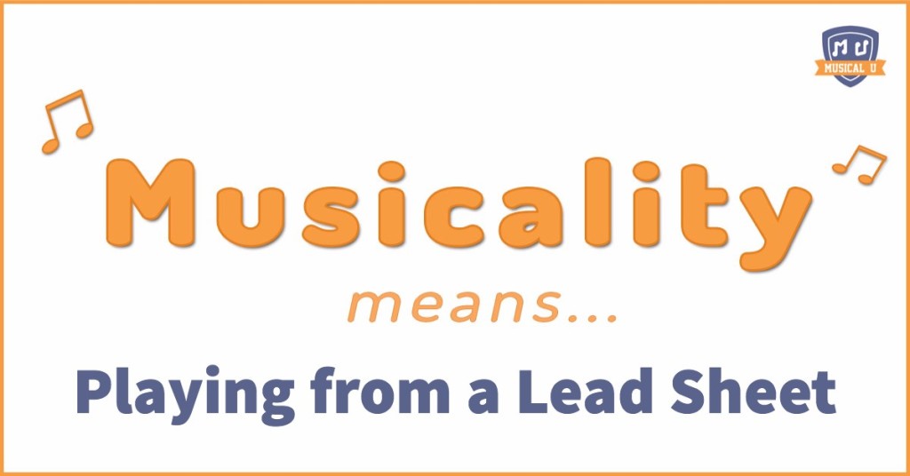 Musicality means… Playing from a Lead Sheet