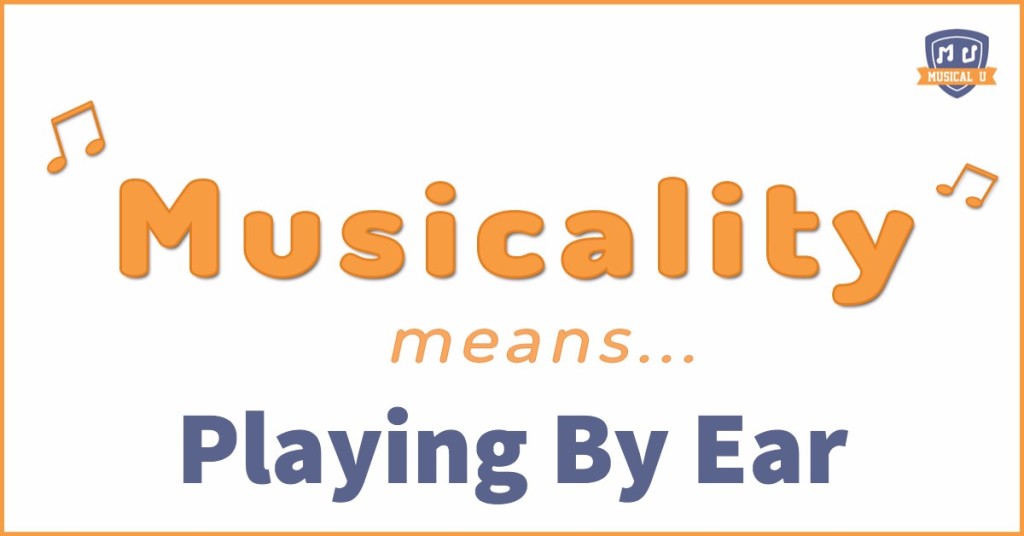 Musicality means… Playing By Ear