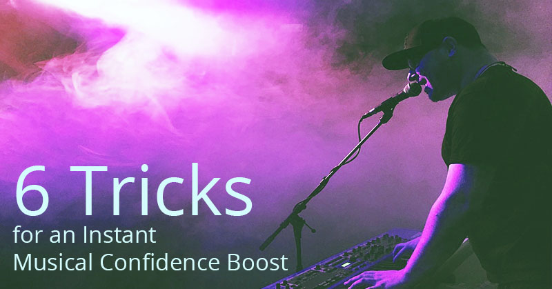 6 Tricks for an Instant Musical Confidence Boost