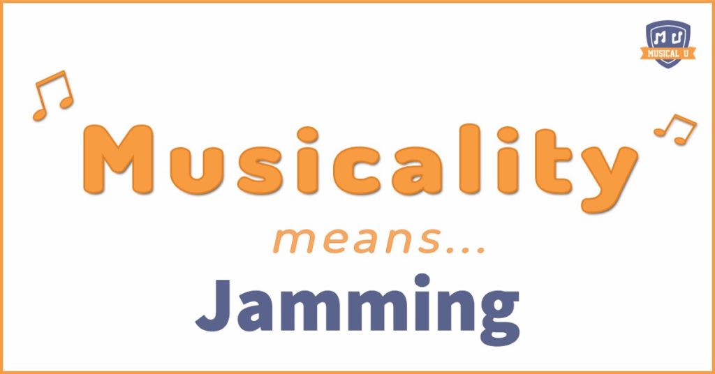 Musicality means… Jamming