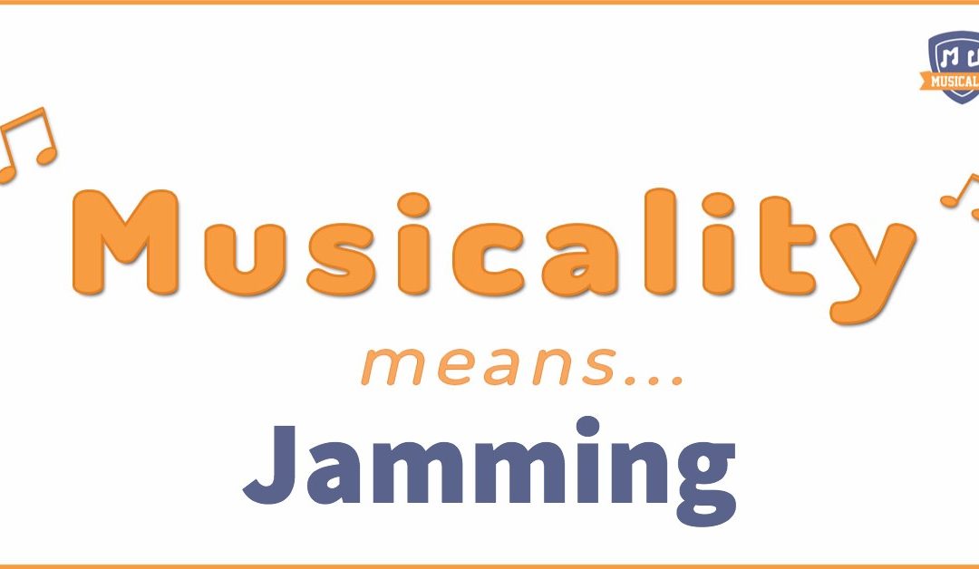 Musicality means… Jamming