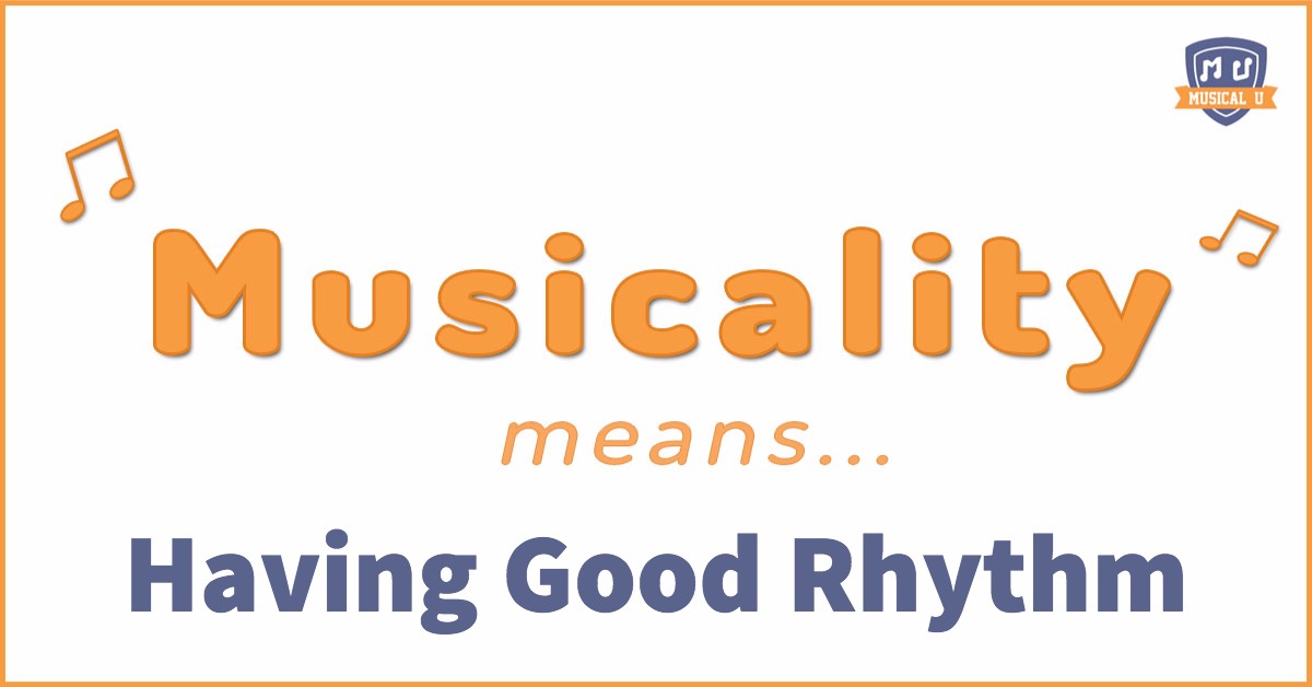 Musicality means… Having Good Rhythm
