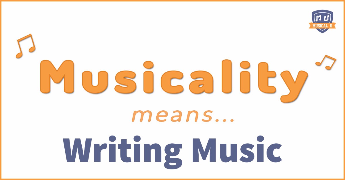 Musicality means… Writing Music
