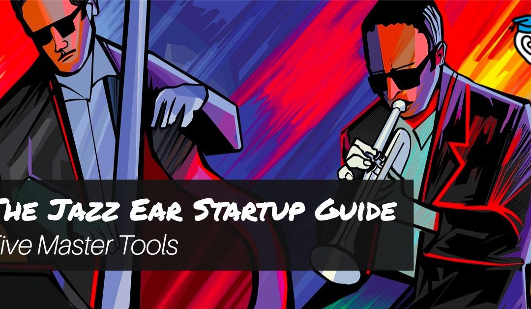 The Jazz Ear Startup Guide: Five Master Tools