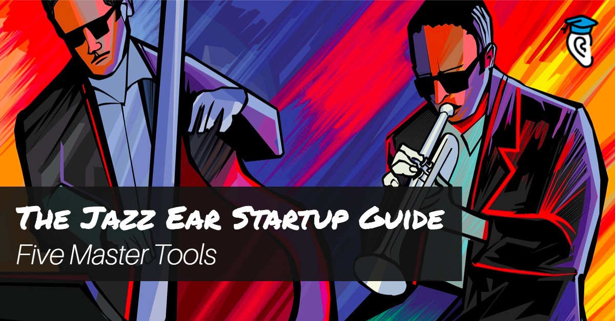 The Jazz Ear Startup Guide: Five Master Tools