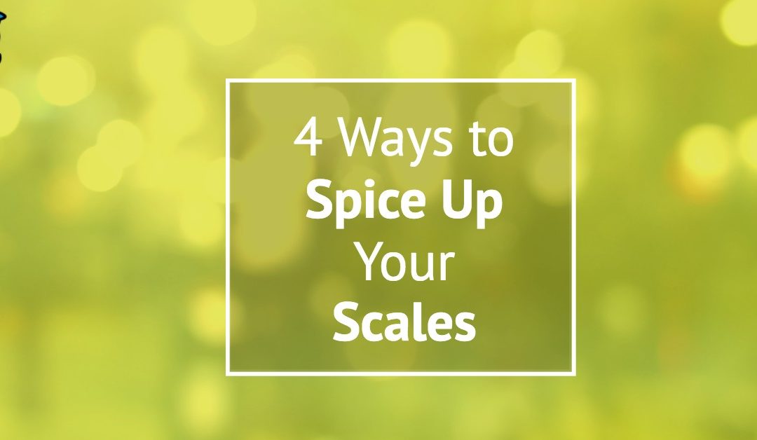 4 Ways to Spice Up Your Scales