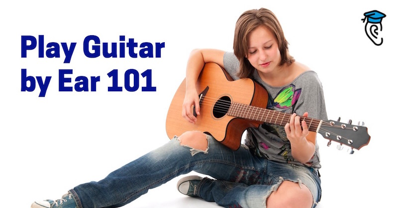 Play guitar by ear 101