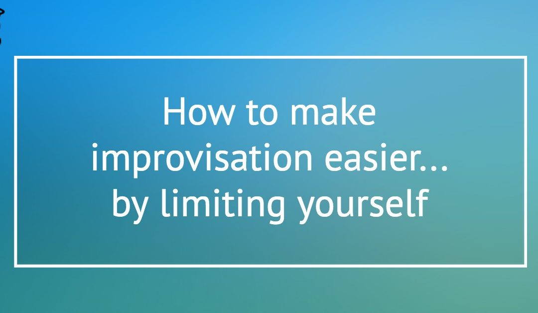 How to make improvisation easier by limiting yourself