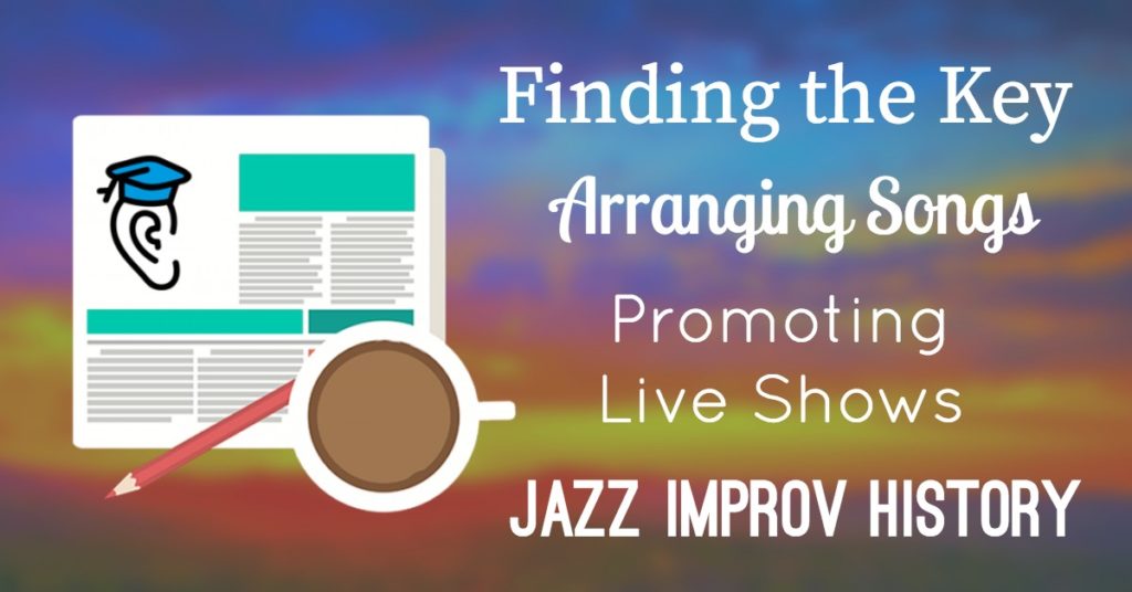 Arranging Songs, Finding the Key, Jazz Improv History, and Promoting Gigs