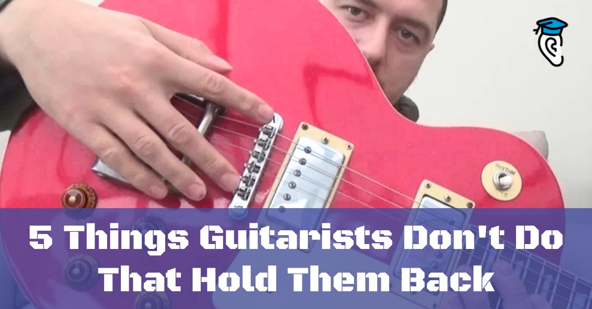 5 Things Guitarists Don’t Do That Hold Them Back