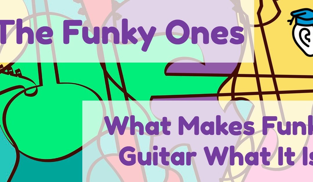 The Funky Ones — What Makes Funk Guitar What It Is
