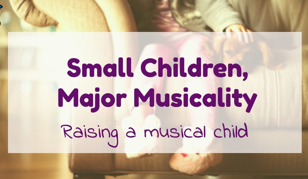 Small Children, Major Musicality: Raising a musical child