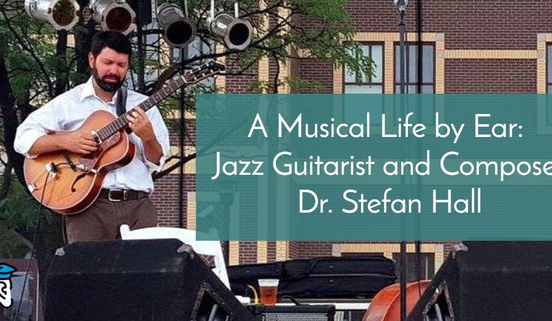 A Life by Ear: Jazz Guitarist and Composer Dr. Stefan Hall