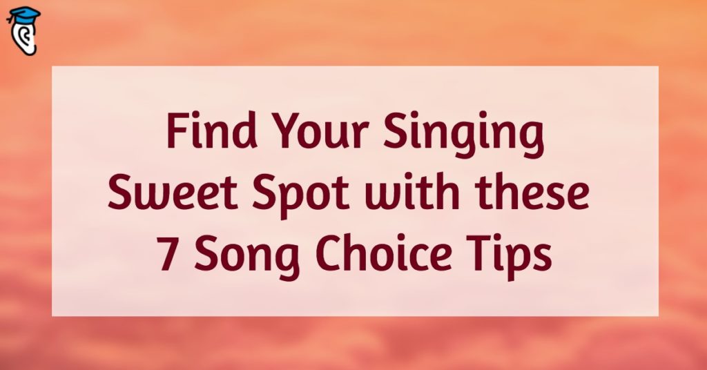 Find Your Singing Sweet Spot with these 7 Song Choice Tips