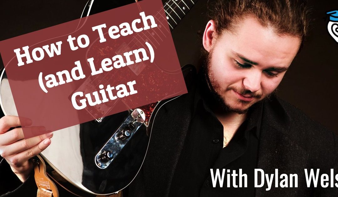 How to Teach (and Learn) Guitar, with Dylan Welsh
