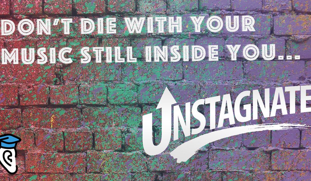 Don’t die with your music still inside you: Unstagnate!