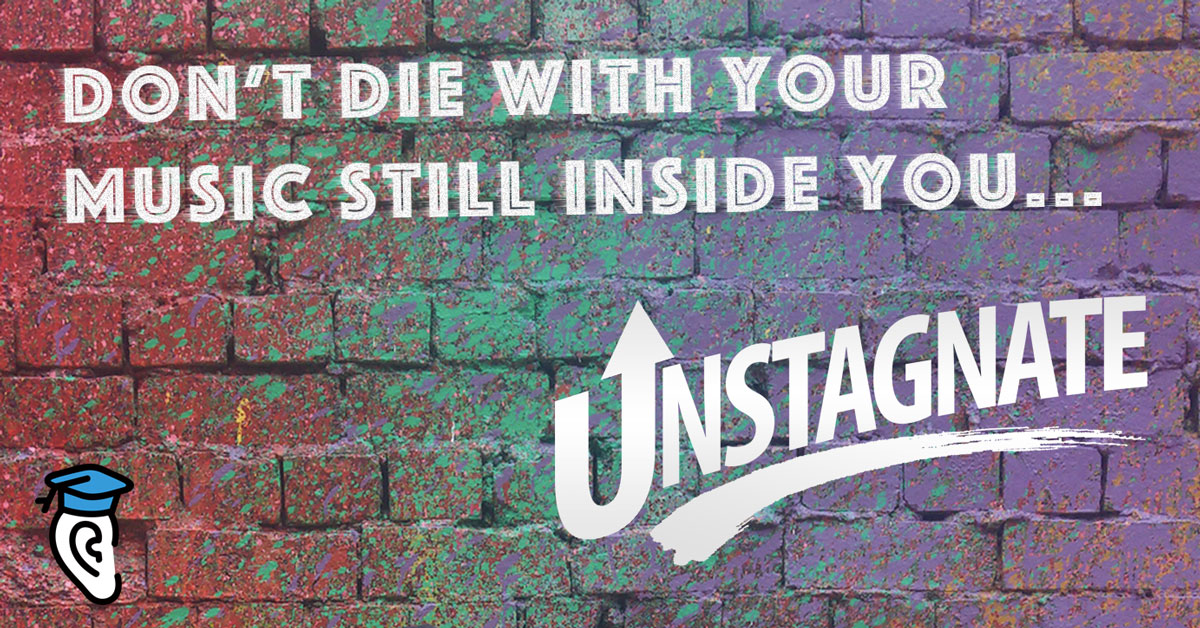 Don’t die with your music still inside you: Unstagnate!