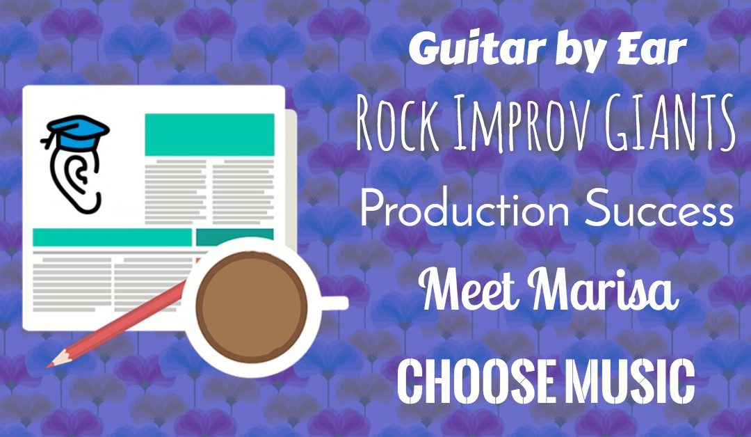 Giants of Rock Improv, Successful Music Production, Guitar By Ear and Meet Marisa