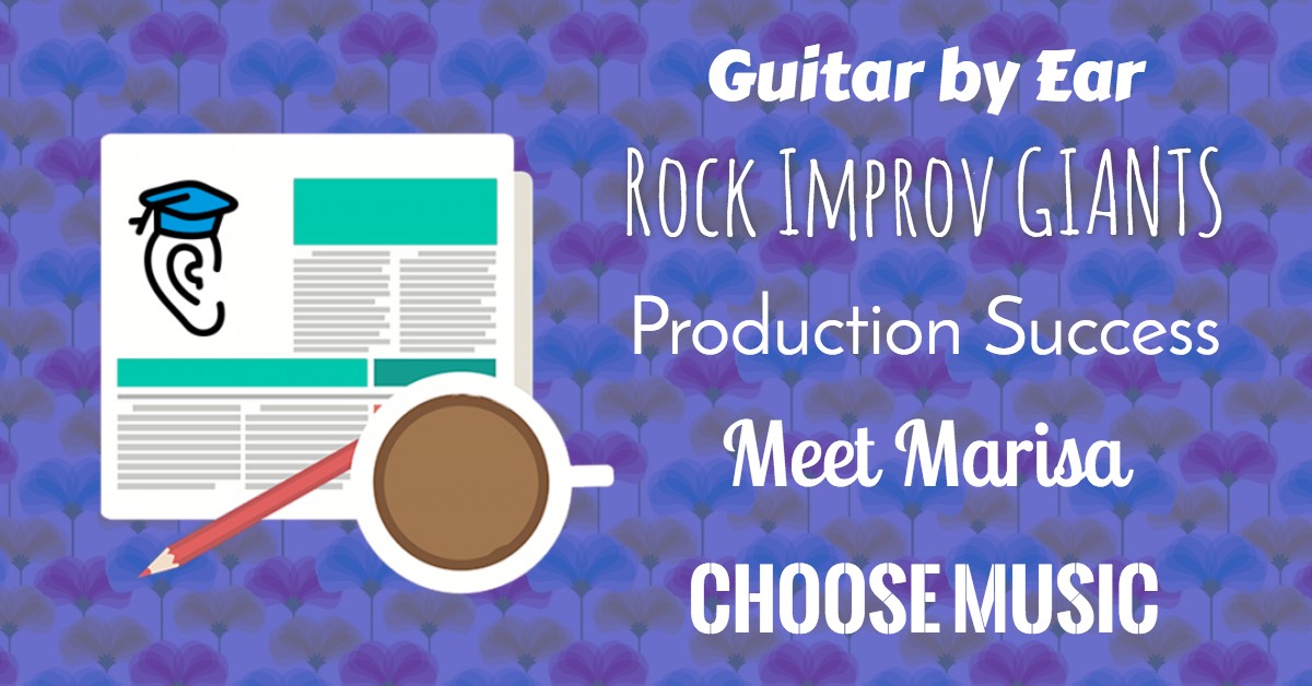 Giants of Rock Improv, Successful Music Production, Guitar By Ear and Meet Marisa