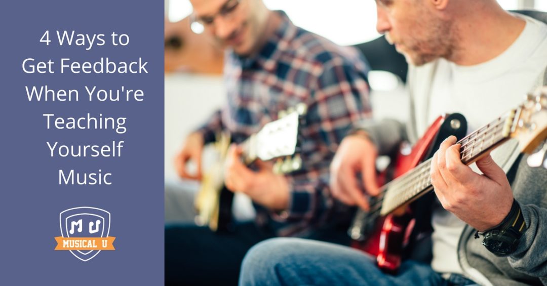 4 Ways to Get Feedback When You're Teaching Yourself Music - Musical U