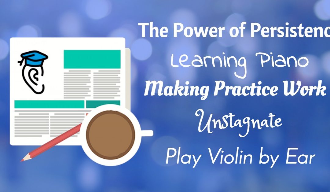 Piano Teaching, Dubstep, Practice Enhancing Tips, Musicality Unstagnated and Violin by Ear