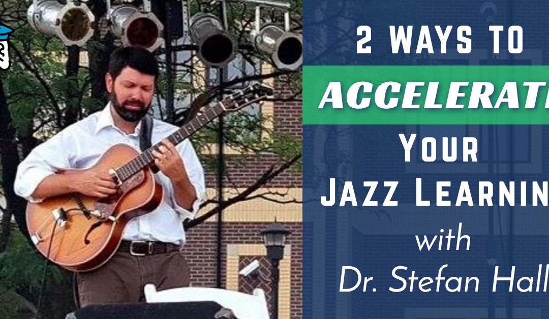 2 Ways to Accelerate Your Jazz Learning, with Dr. Stefan Hall