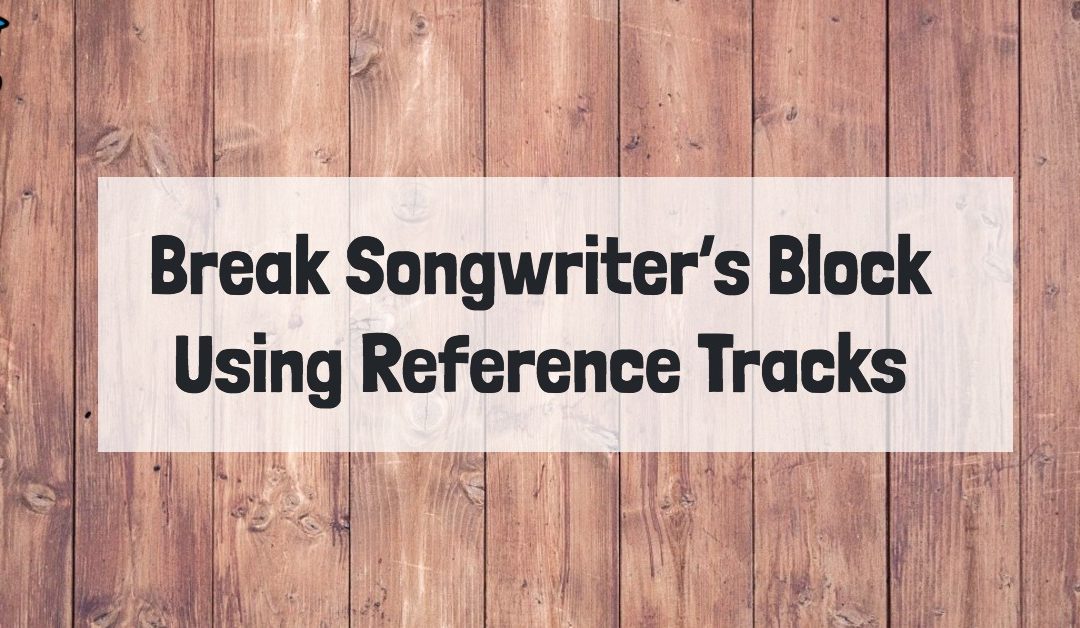 Break Songwriter’s Block Using Reference Tracks