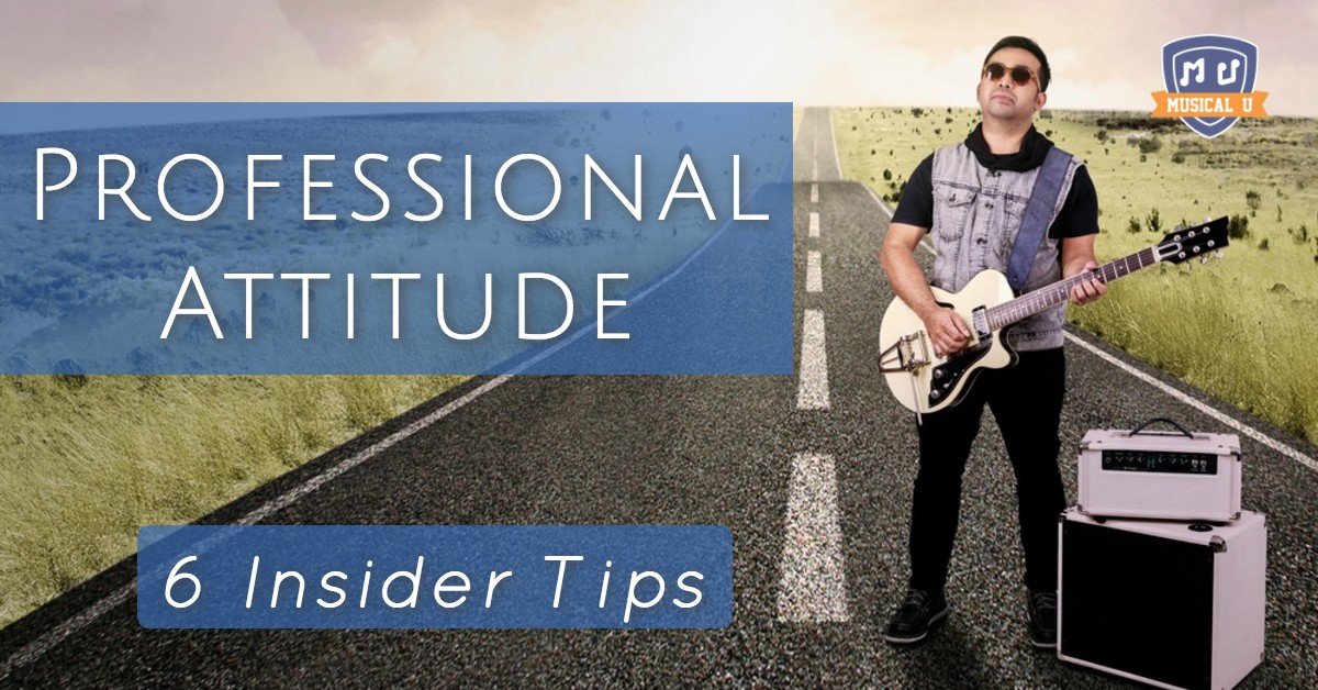 Professional Attitude: 6 Insider Tips for Every Music Pro