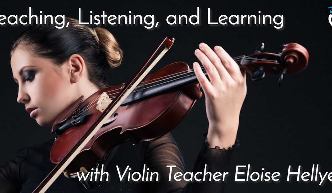 Teaching, Listening, and Learning, with Violin Teacher Eloise Hellyer
